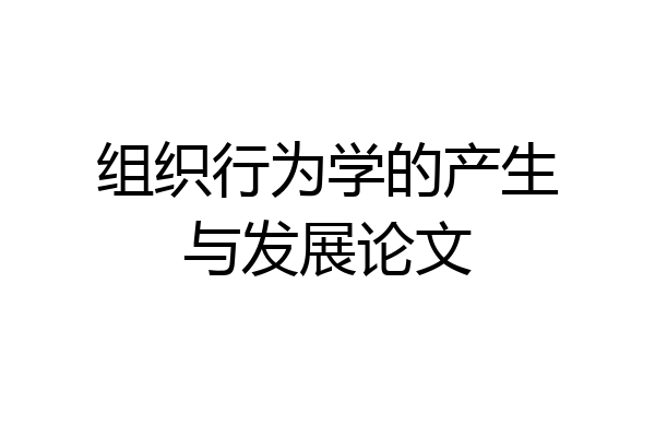 组织行为学的产生与发展论文