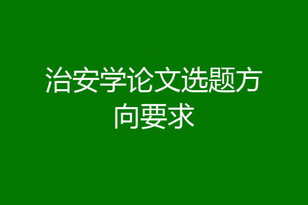 治安学论文选题方向要求