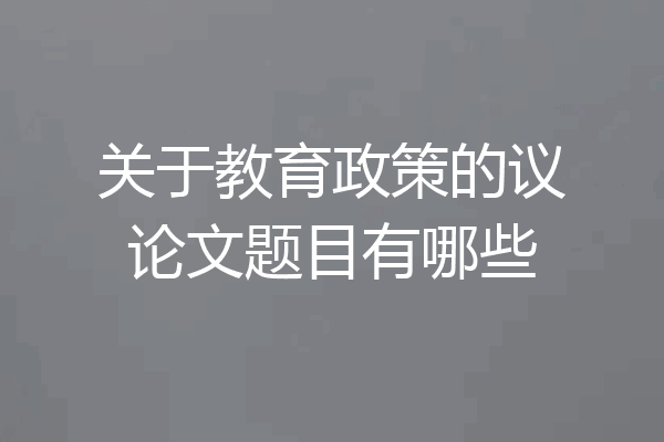 关于教育政策的议论文题目有哪些