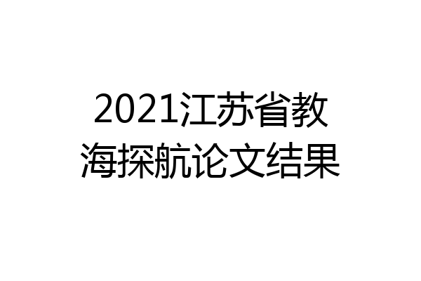 2021江苏省教海探航论文结果