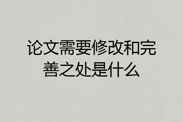 论文需要修改和完善之处是什么