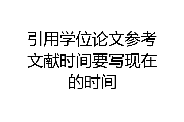 引用学位论文参考文献时间要写现在的时间
