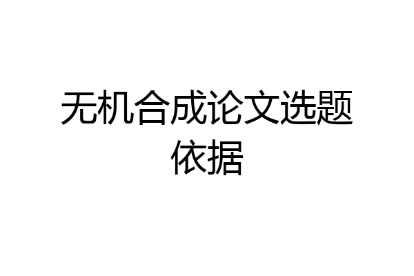 无机合成论文选题依据