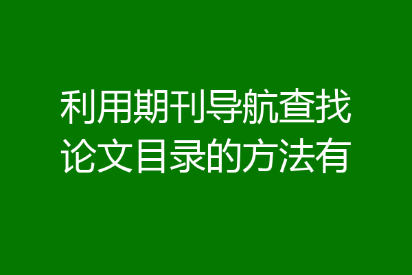 利用期刊导航查找论文目录的方法有