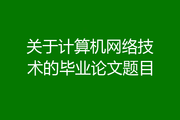 关于计算机网络技术的毕业论文题目