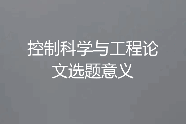 控制科学与工程论文选题意义