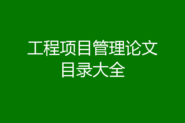工程项目管理论文目录大全