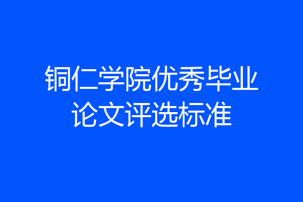 铜仁学院优秀毕业论文评选标准