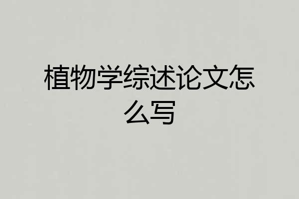 植物学综述论文怎么写