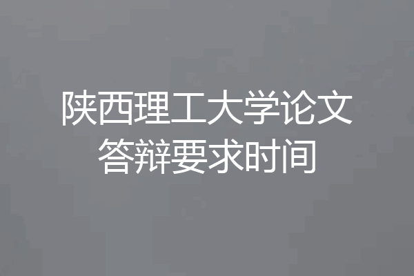 陕西理工大学论文答辩要求时间