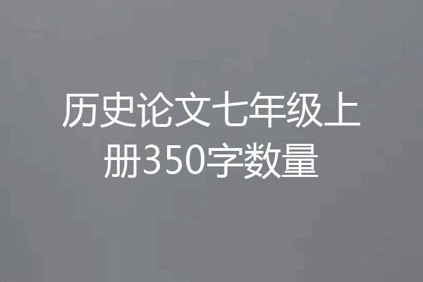历史论文七年级上册350字数量