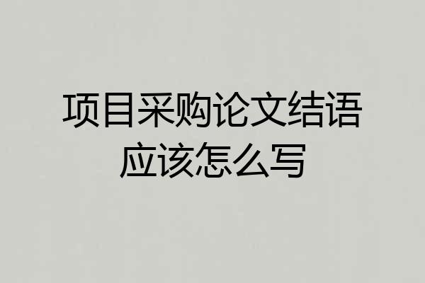 项目采购论文结语应该怎么写