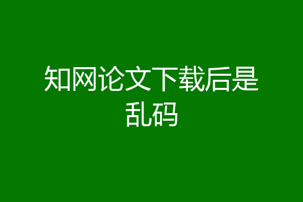 知网论文下载后是乱码