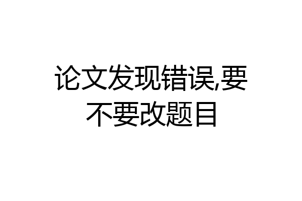 论文发现错误,要不要改题目
