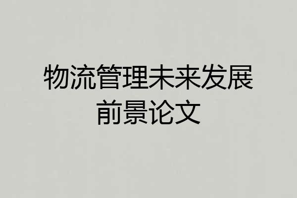 物流管理未来发展前景论文