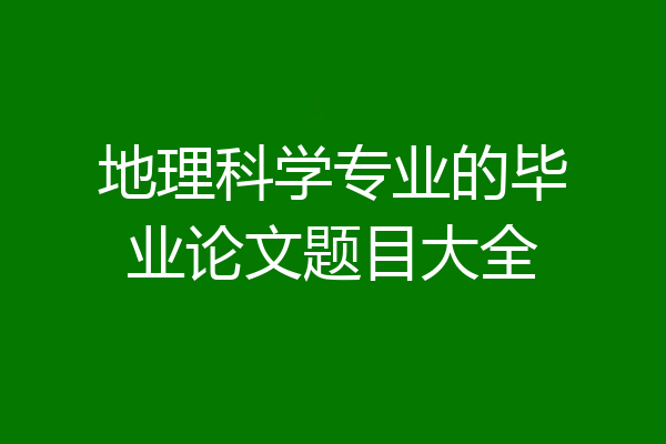 地理科学专业的毕业论文题目大全