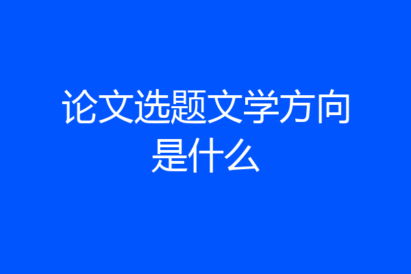 论文选题文学方向是什么