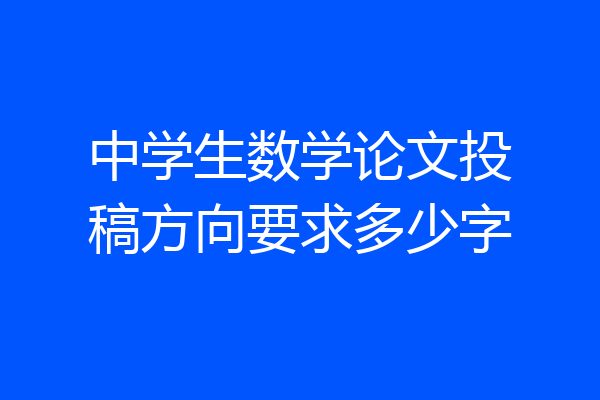 中学生数学论文投稿方向要求多少字