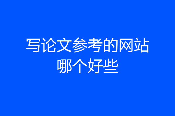 写论文参考的网站哪个好些