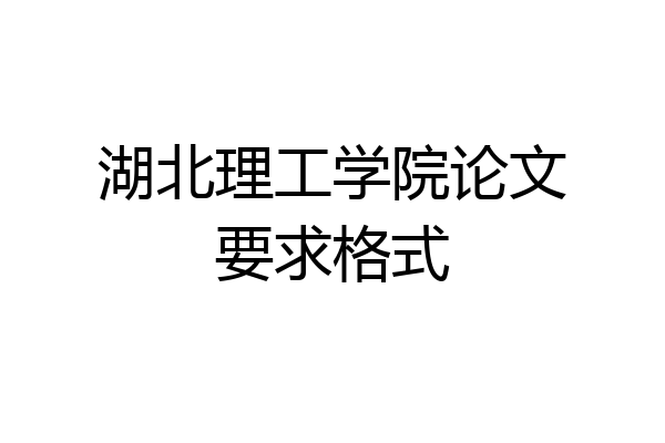 湖北理工学院论文要求格式