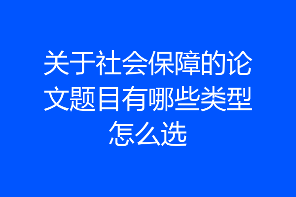 关于社会保障的论文题目有哪些类型怎么选
