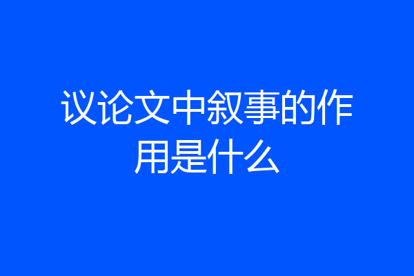议论文中叙事的作用是什么