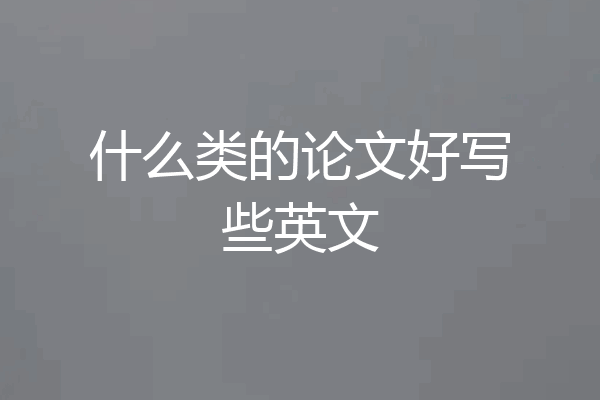 什么类的论文好写些英文