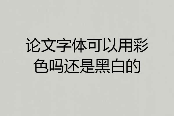 论文字体可以用彩色吗还是黑白的