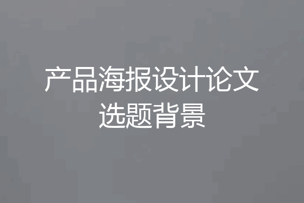 产品海报设计论文选题背景