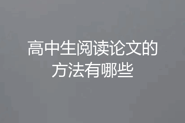 高中生阅读论文的方法有哪些