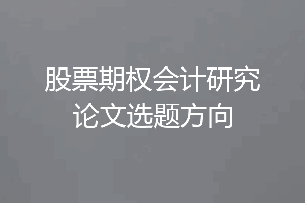 股票期权会计研究论文选题方向