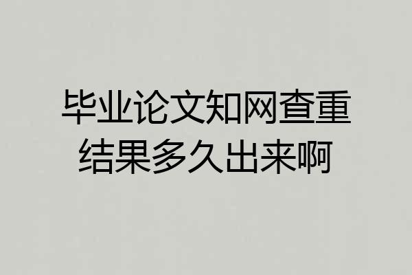 毕业论文知网查重结果多久出来啊