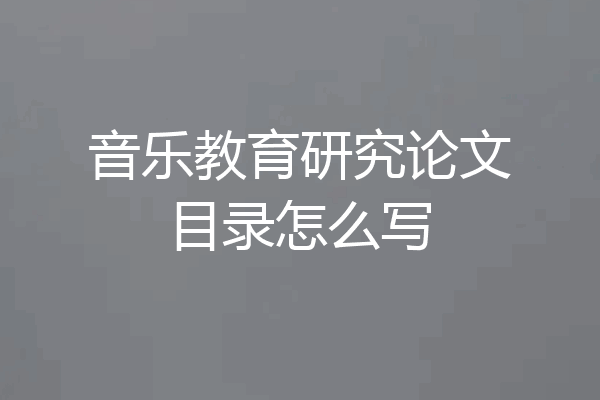 音乐教育研究论文目录怎么写