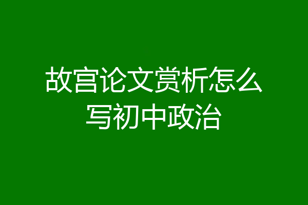 故宫论文赏析怎么写初中政治