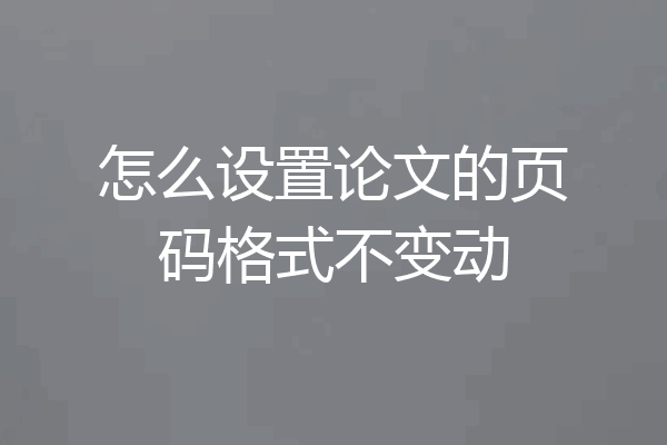 怎么设置论文的页码格式不变动