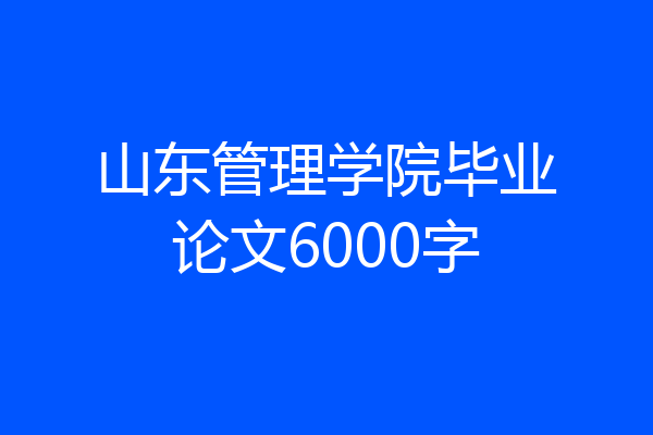 山东管理学院毕业论文6000字
