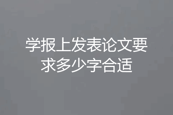 学报上发表论文要求多少字合适