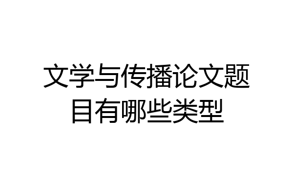 文学与传播论文题目有哪些类型