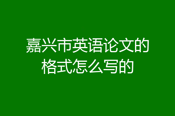 嘉兴市英语论文的格式怎么写的