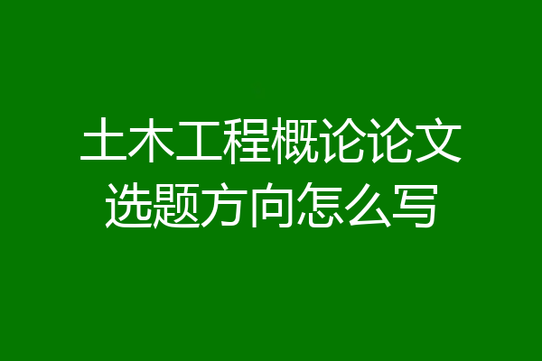 土木工程概论论文选题方向怎么写