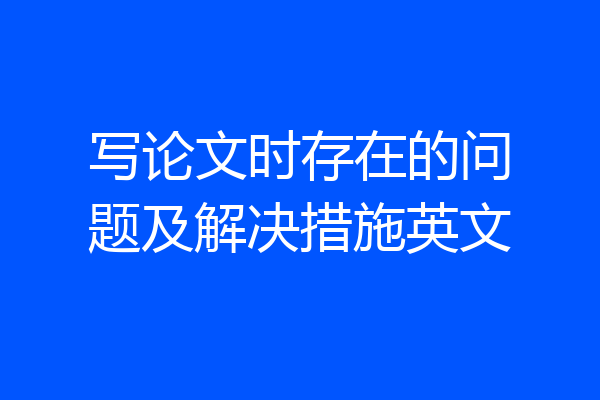 写论文时存在的问题及解决措施英文