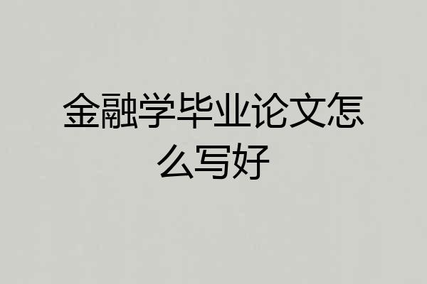 金融学毕业论文怎么写好