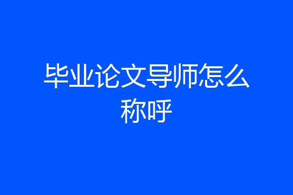 毕业论文导师怎么称呼
