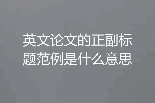英文论文的正副标题范例是什么意思