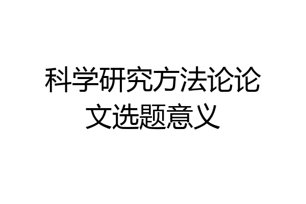 科学研究方法论论文选题意义