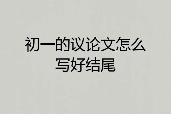 初一的议论文怎么写好结尾