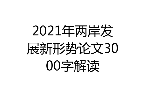 2021年两岸发展新形势论文3000字解读