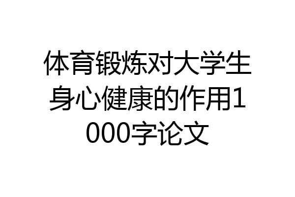 体育锻炼对大学生身心健康的作用1000字论文