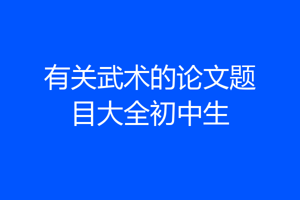 有关武术的论文题目大全初中生