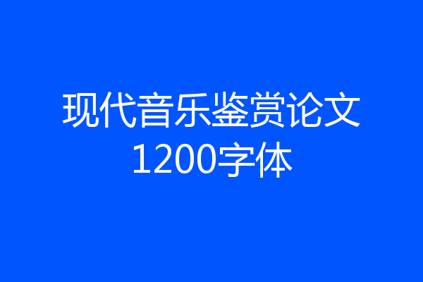 现代音乐鉴赏论文1200字体